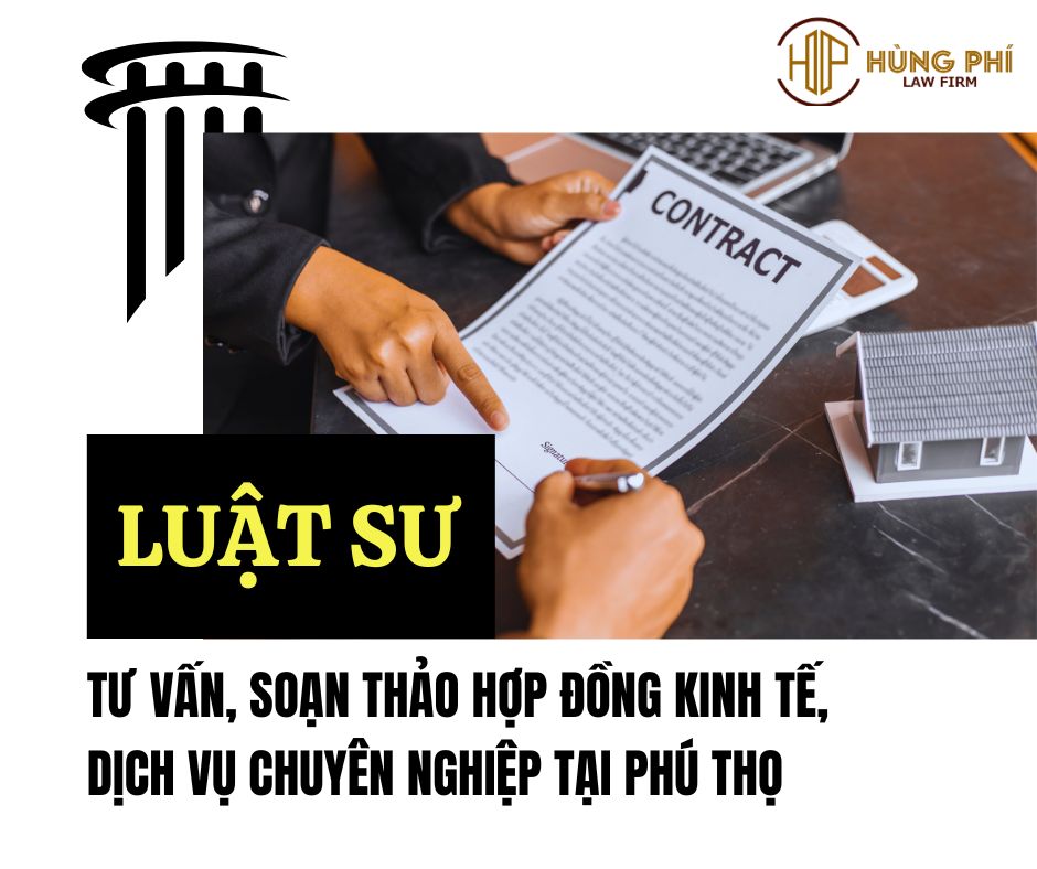 Dịch vụ Luật sư tư vấn, Luật sư soạn thảo hợp đồng, Luật sư rà soát hợp đồng chuyên nghiệp tại Phú Thọ