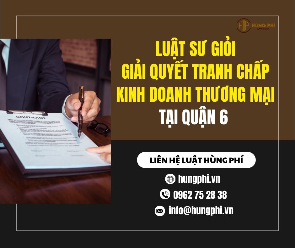 Luật sư giỏi giải quyết tranh chấp kinh doanh thương mại tại Quận 6