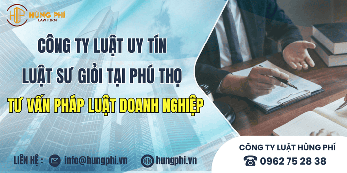 Công ty luật uy tín và Luật sư giỏi tại Phú Thọ tư vấn pháp luật doanh nghiệp.