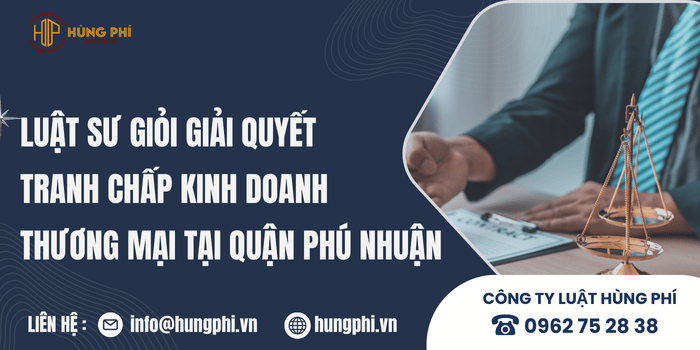 Luật Hùng Phí – Công ty luật uy tín giải quyết tranh chấp kinh doanh, thương mại tại Quận Phú Nhuận.