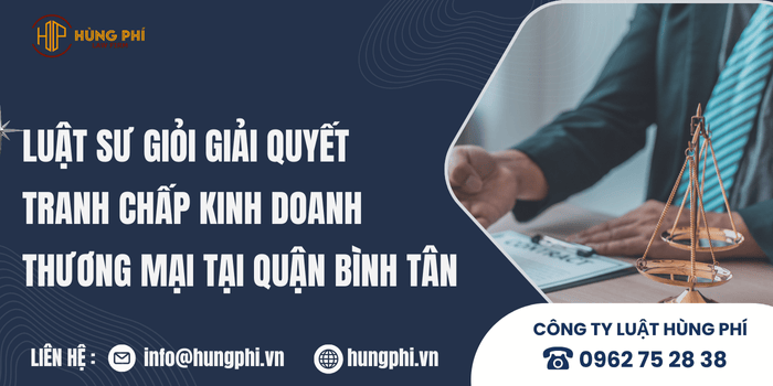 Luật Hùng Phí – Công ty luật uy tín giải quyết tranh chấp kinh doanh, thương mại tại Quận Bình Tân.