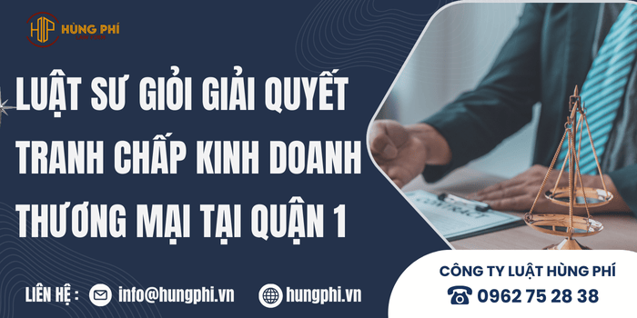 Luật Hùng Phí – Công ty luật uy tín giải quyết tranh chấp kinh doanh, thương mại tại Quận 1.