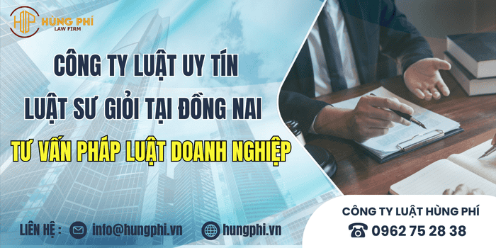 Công ty luật uy tín và Luật sư giỏi tại Đồng Nai tư vấn pháp luật doanh nghiệp.