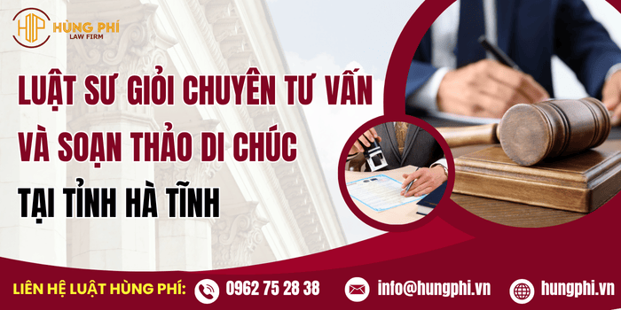 Luật sư giỏi chuyên tư vấn và soạn thảo di chúc tại tỉnh Hà Tĩnh 