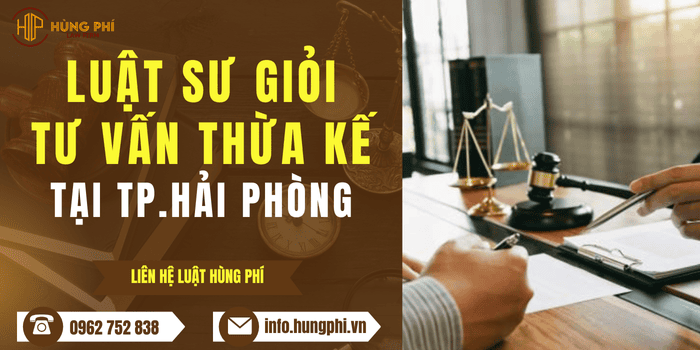 Luật sư giỏi tư vấn luật thừa kế tài sản tại TP Hải Phòng