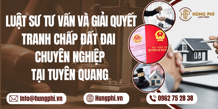 Luật sư tư vấn và giải quyết tranh chấp đất đai chuyên nghiệp tại Tuyên Quang