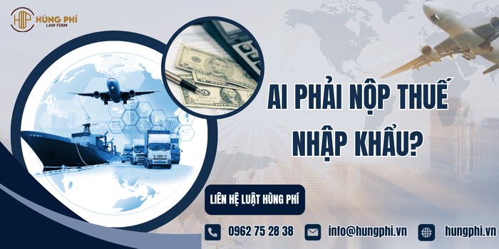 Ai phải nộp thuế nhập khẩu?