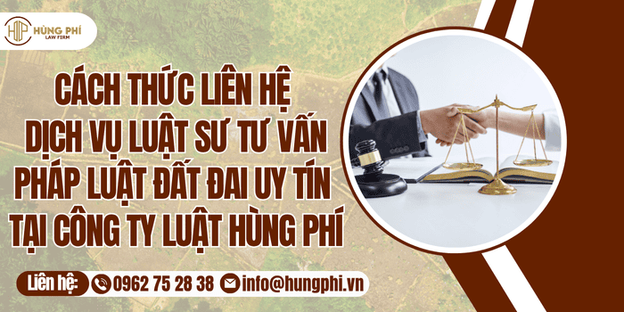 Cách thức liên hệ dịch vụ Luật sư tư vấn pháp luật đất đai uy tín tại Công ty Luật Hùng Phí