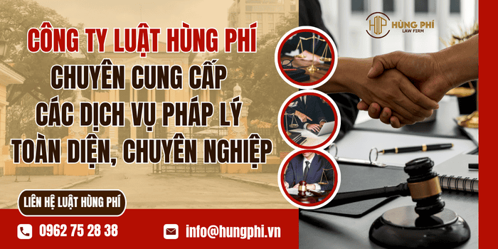 Công ty Luật Hùng Phí - Công ty luật uy tín chuyên cung cấp các dịch vụ pháp lý toàn diện, chuyên nghiệp
