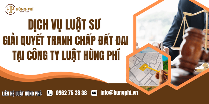 Dịch vụ Luật sư giải quyết tranh chấp đất đai tại Công ty Luật Hùng Phí