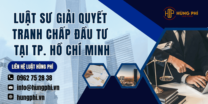 Dịch vụ Luật sư giải quyết tranh chấp đầu tư tại TP.HCM của Công ty Luật Hùng Phí