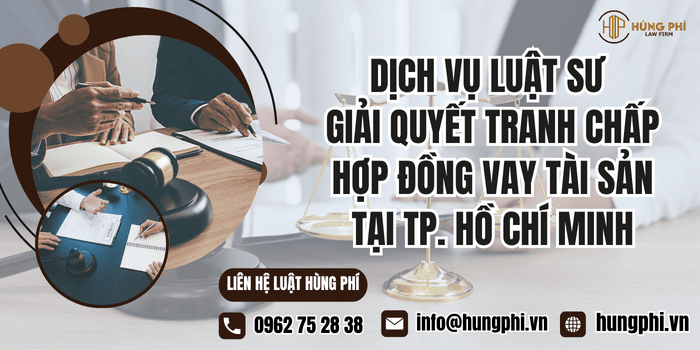 Dịch vụ Luật sư giải quyết tranh chấp hợp đồng vay tài sản tại TP.HCM của Công ty Luật Hùng Phí