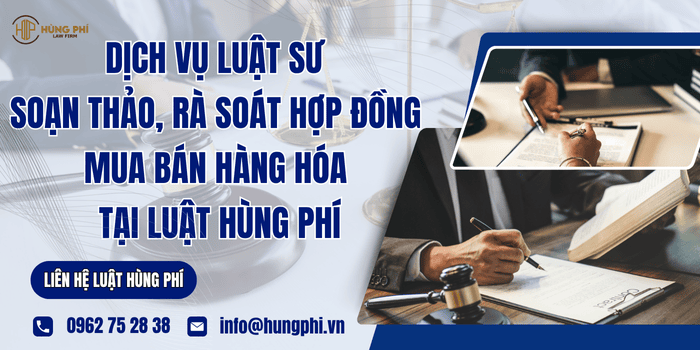 Dịch vụ Luật sư soạn thảo, rà soát hợp đồng mua bán hàng hóa tại Luật Hùng Phí