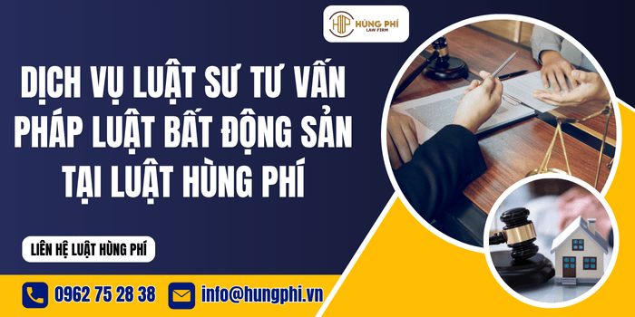 Dịch vụ Luật sư tư vấn pháp luật bất động sản tại Luật Hùng Phí