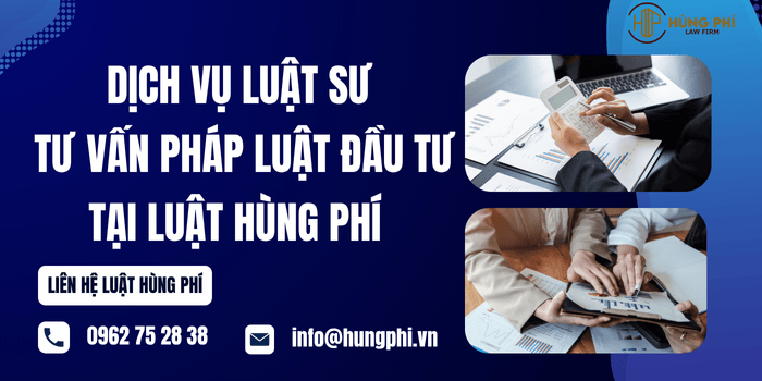 Dịch vụ Luật sư tư vấn pháp luật đầu tư tại Luật Hùng Phí