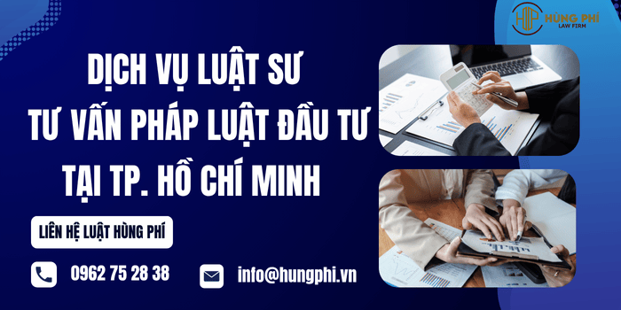 Dịch vụ Luật sư tư vấn pháp luật đầu tư tại TP. Hồ Chí Minh của Công ty Luật Hùng Phí