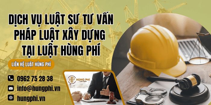 Dịch vụ Luật sư tư vấn pháp luật xây dựng tại Luật Hùng Phí