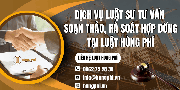Dịch vụ Luật sư tư vấn soạn thảo, rà soát hợp đồng tại Luật Hùng Phí