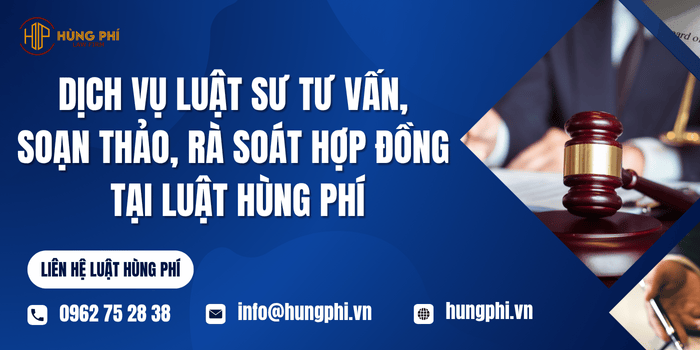 Dịch vụ Luật sư tư vấn, soạn thảo, rà soát hợp đồng tại Luật Hùng Phí