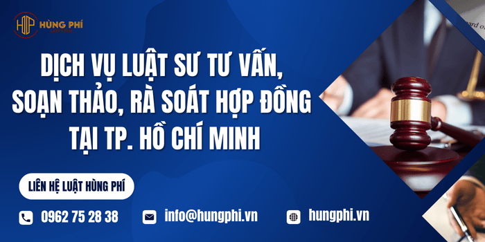 Dịch vụ Luật sư tư vấn, soạn thảo, rà soát hợp đồng tại TP. HCM của Công ty Luật Hùng Phí