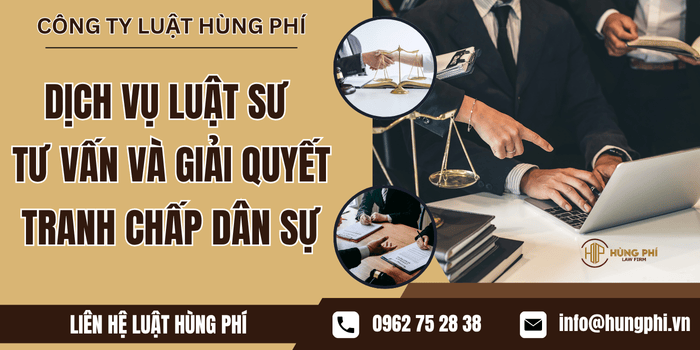 Dịch vụ Luật sư tư vấn và giải quyết tranh chấp dân sự tại Luật Hùng Phí