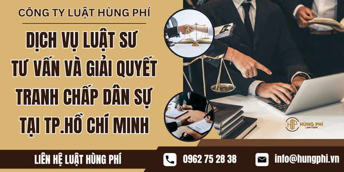 Dịch vụ Luật sư tư vấn và giải quyết tranh chấp dân sự tại TP.HCM của Công ty Luật Hùng Phí