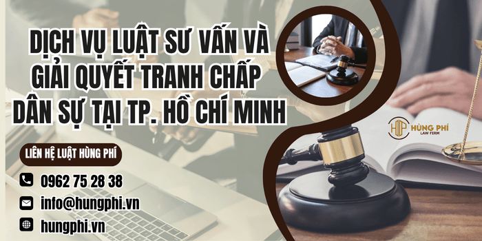 Dịch vụ Luật sư tư vấn và giải quyết tranh chấp dân sự tại TP.HCM của Công ty Luật Hùng Phí