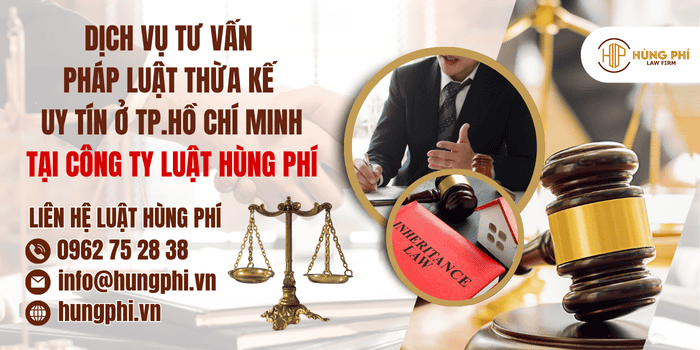 Dịch vụ tư vấn pháp luật thừa kế uy tín ở Tp.HCM tại Công ty Luật Hùng Phí