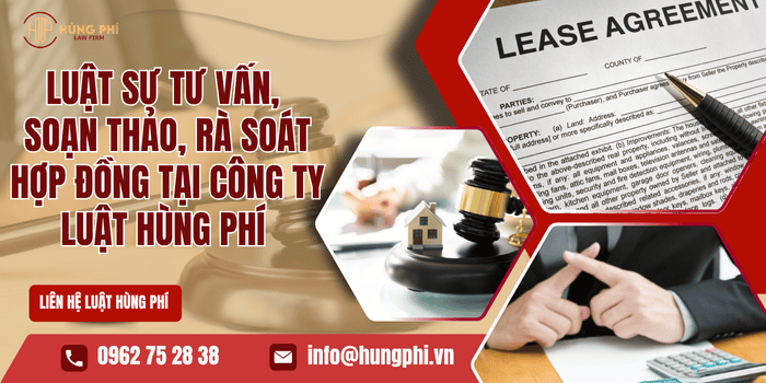 Luật sư tư vấn, soạn thảo, rà soát hợp đồng tại Công ty Luật Hùng Phí