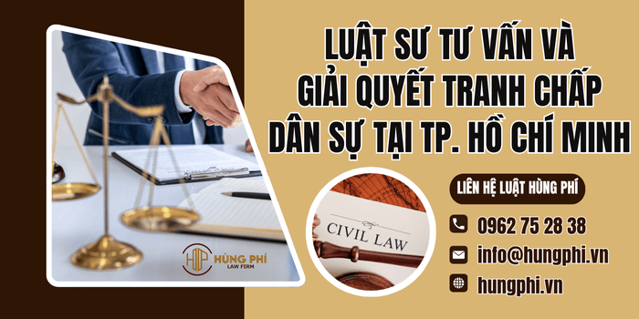 Luật sư tư vấn và giải quyết tranh chấp dân sự tại TP. Hồ Chí Minh của Công ty Luật Hùng Phí