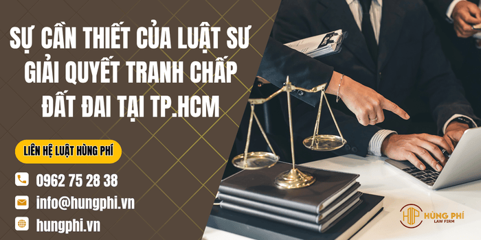 Sự cần thiết của Luật sư giải quyết tranh chấp đất đai tại Thành phố Hồ Chí Minh