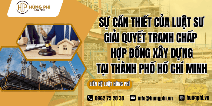 Sự cần thiết của Luật sư giải quyết tranh chấp hợp đồng xây dựng tại TP. HCM