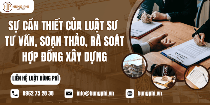  Sự cần thiết của Luật sư tư vấn, soạn thảo, rà soát hợp đồng xây dựng