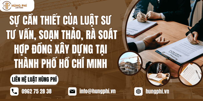  Sự cần thiết của Luật sư tư vấn, soạn thảo, rà soát hợp đồng xây dựng tại TP.Hồ Chí Minh