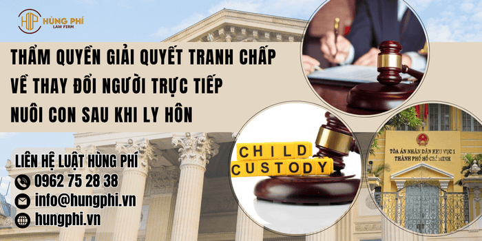 Thẩm quyền giải quyết tranh chấp về thay đổi người trực tiếp nuôi con sau khi ly hôn