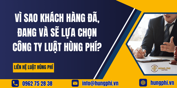 Vì sao khách hàng đã, đang và sẽ chọn Công ty Luật Hùng Phí