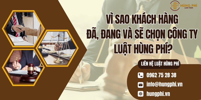Vì sao khách hàng đã, đang và sẽ lựa chọn Công ty Luật Hùng Phí