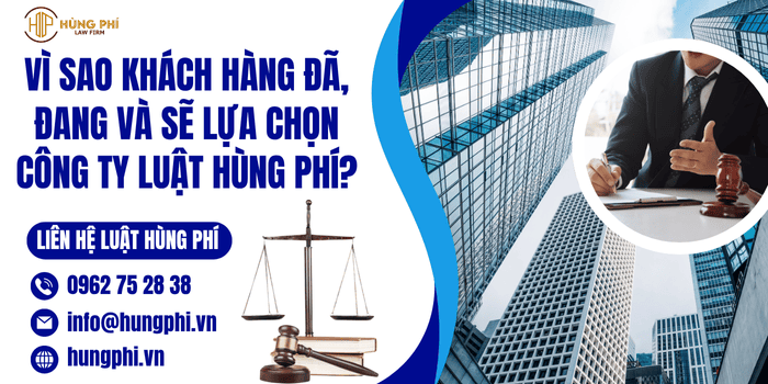 Vì sao khách hàng đã, đang và sẽ lựa chọn Công ty Luật Hùng Phí?