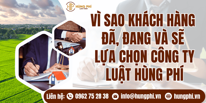 Vì sao khách hàng đã, đang và sẽ lựa chọn Công ty Luật Hùng Phí