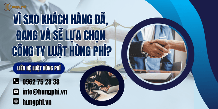 Vì sao khách hàng đã, đang và sẽ lựa chọn Công ty Luật Hùng Phí