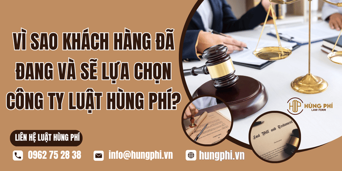 Vì sao khách hàng đã, đang và sẽ lựa chọn Công ty Luật Hùng Phí