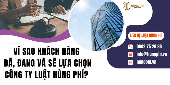 Vì sao khách hàng đã, đang và sẽ lựa chọn Công ty Luật Hùng Phí