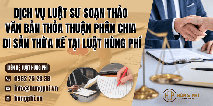Dịch vụ Luật sư soạn thảo văn bản thỏa thuận phân chia di sản thừa kế tại Luật Hùng Phí