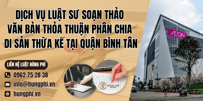 Dịch vụ Luật sư soạn thảo văn bản thỏa thuận phân chia di sản thừa kế tại Quận Bình Tân Luật Hùng Phí