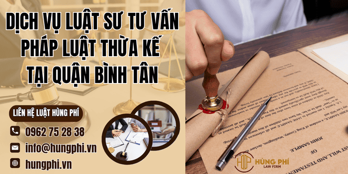 Dịch vụ Luật sư tư vấn pháp luật thừa kế tại Quận Bình Tân của Công ty Luật Hùng Phí