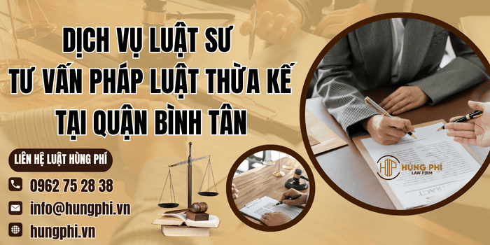 Dịch vụ Luật sư tư vấn pháp luật thừa kế tại Quận Bình Tân của Công ty Luật Hùng Phí
