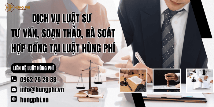 Dịch vụ Luật sư tư vấn, soạn thảo, rà soát hợp đồng tại Luật Hùng Phí