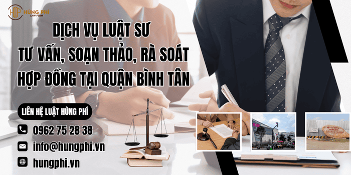 Dịch vụ Luật sư tư vấn, soạn thảo, rà soát hợp đồng tại Quận Bình Tân của Công ty Luật Hùng Phí