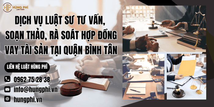 Dịch vụ Luật sư tư vấn, soạn thảo, rà soát hợp đồng vay tài sản tại Quận Bình Tân của Công ty Luật Hùng Phí