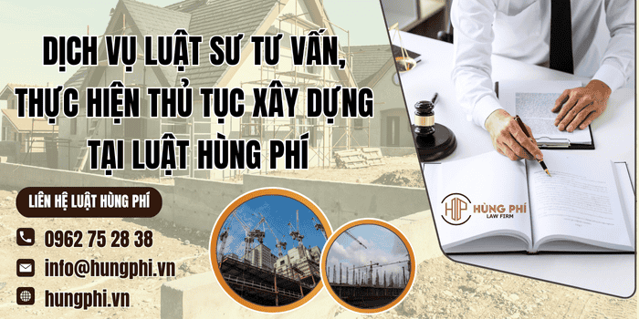 Dịch vụ Luật sư tư vấn, thực hiện thủ tục về xây dựng tại Luật Hùng Phí